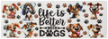 Life Is Better with Dogs Tumbler Wrap